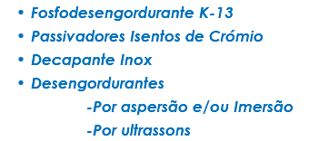 Fosfodesengordurante K-13 Passivadores Isentos de Crómio Decapante Inox Desengordurantes -Por aspersão e/ou Imersão -Por ultrassons